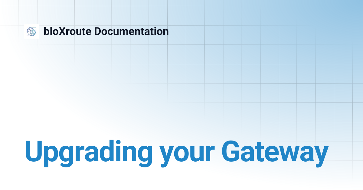 Upgrading your Gateway | bloXroute Documentation