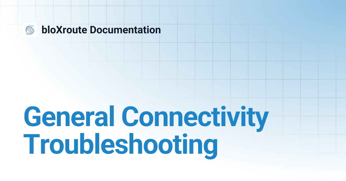 General Connectivity Troubleshooting | bloXroute Documentation