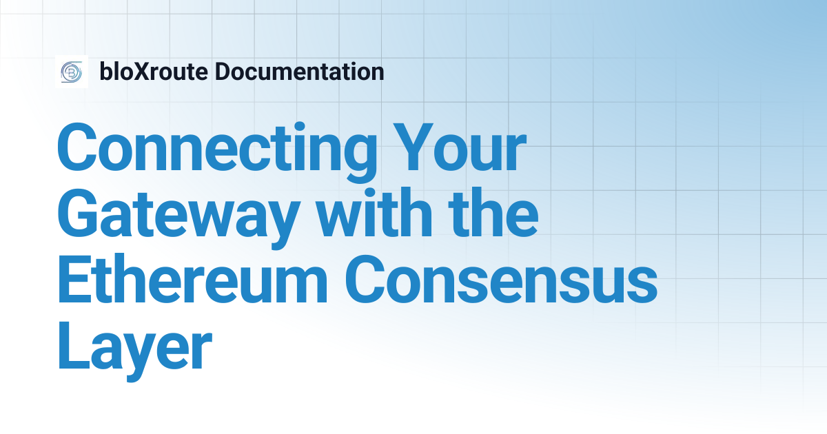 Connecting Your Gateway with the Ethereum Consensus Layer | bloXroute ...